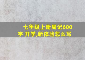 七年级上册周记600字 开学,新体验怎么写